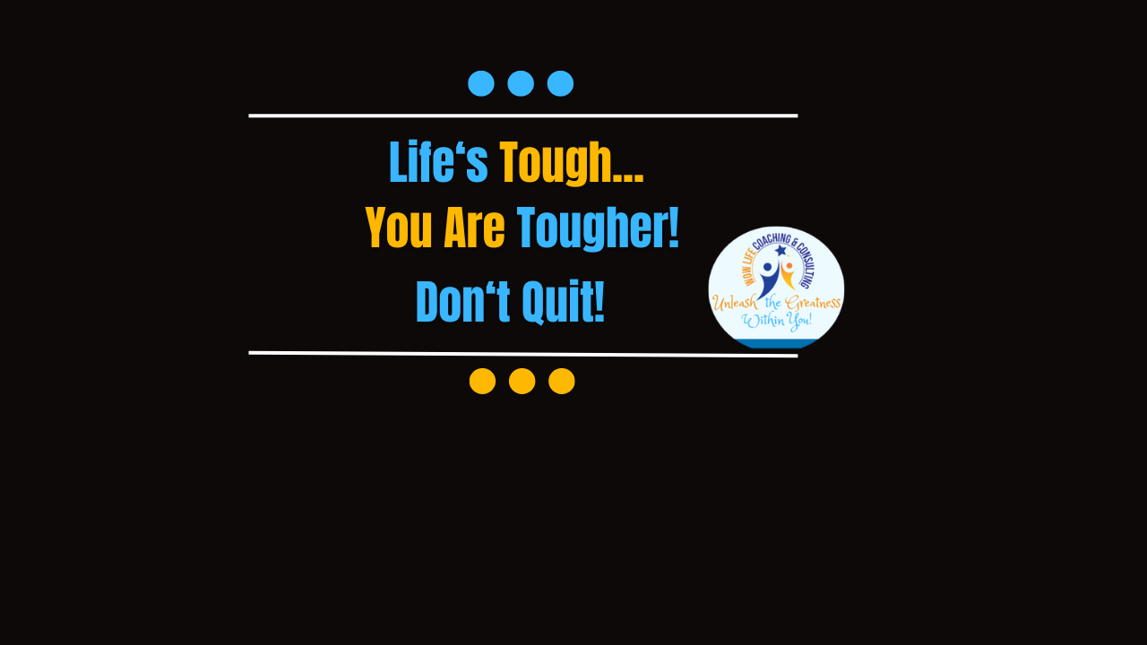 Life’s Tough…You Are Tougher!